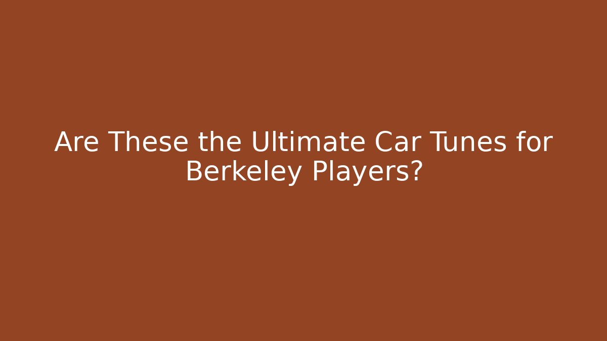 Are These the Ultimate Car Tunes for Berkeley Players?