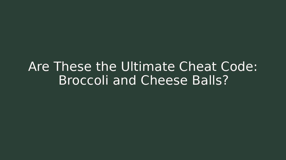 Are These the Ultimate Cheat Code: Broccoli and Cheese Balls?