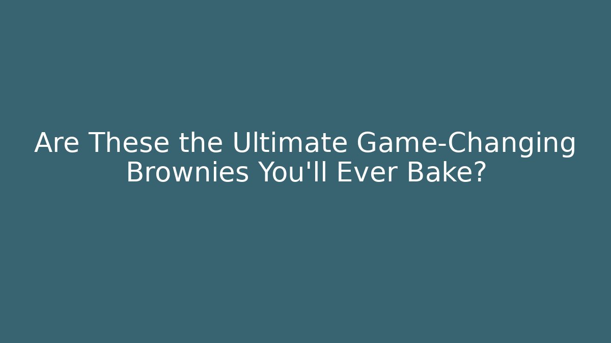 Are These the Ultimate Game-Changing Brownies You'll Ever Bake?