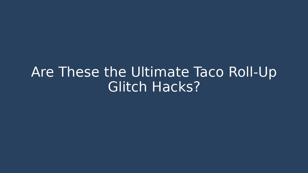 Are These the Ultimate Taco Roll-Up Glitch Hacks? - Vintage E-Juice