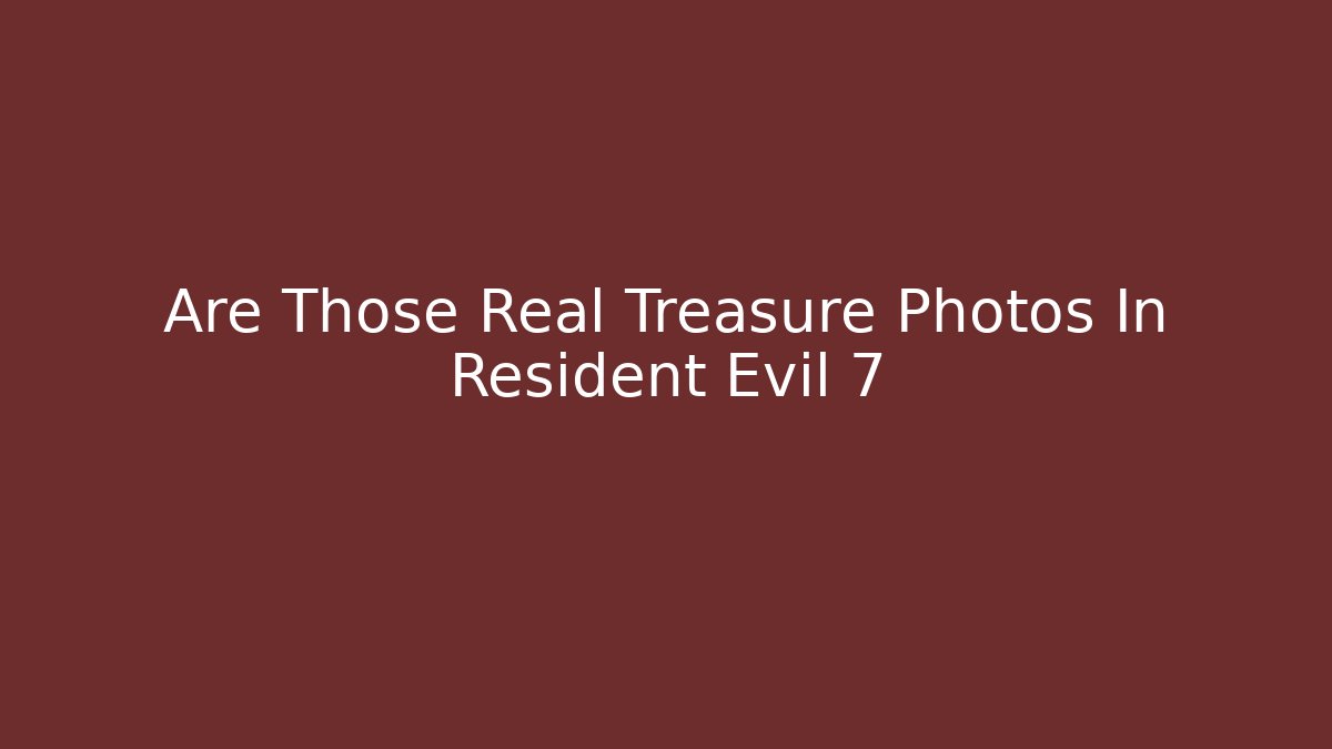 Are Those Real Treasure Photos In Resident Evil 7 - Vintage E-Juice