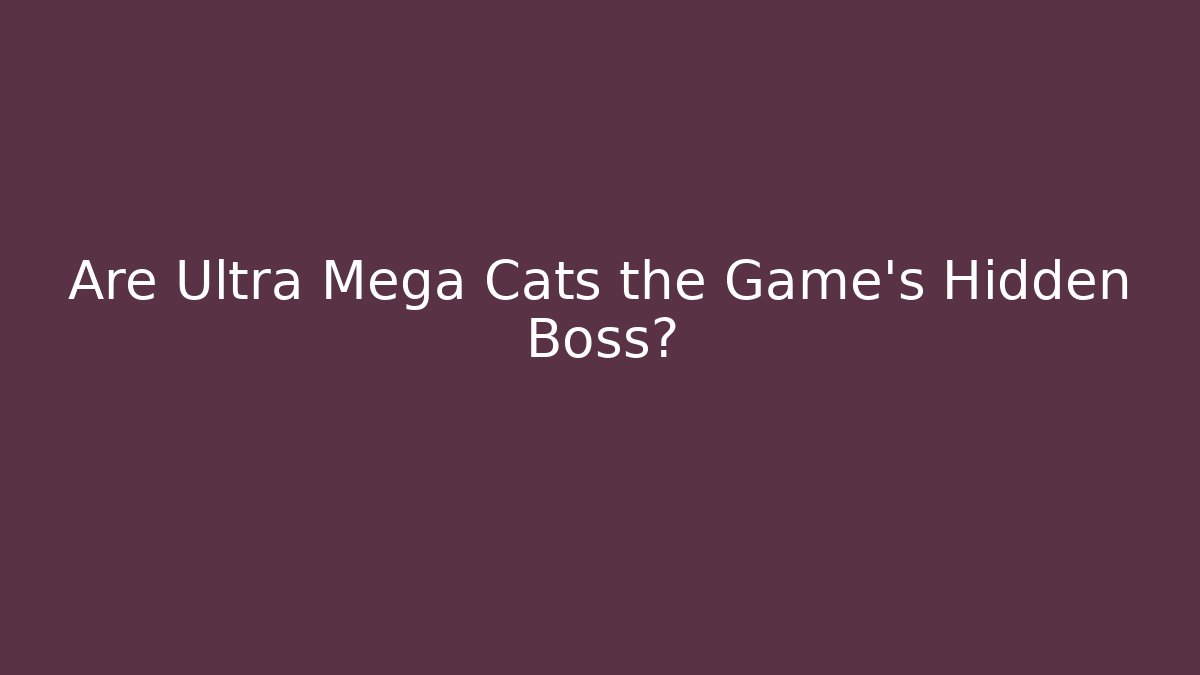 Are Ultra Mega Cats the Game's Hidden Boss? - Vintage E-Juice