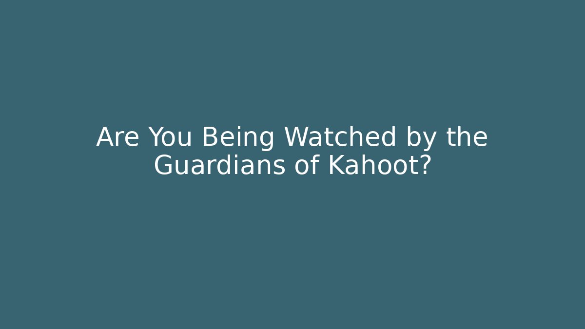 Are You Being Watched by the Guardians of Kahoot?