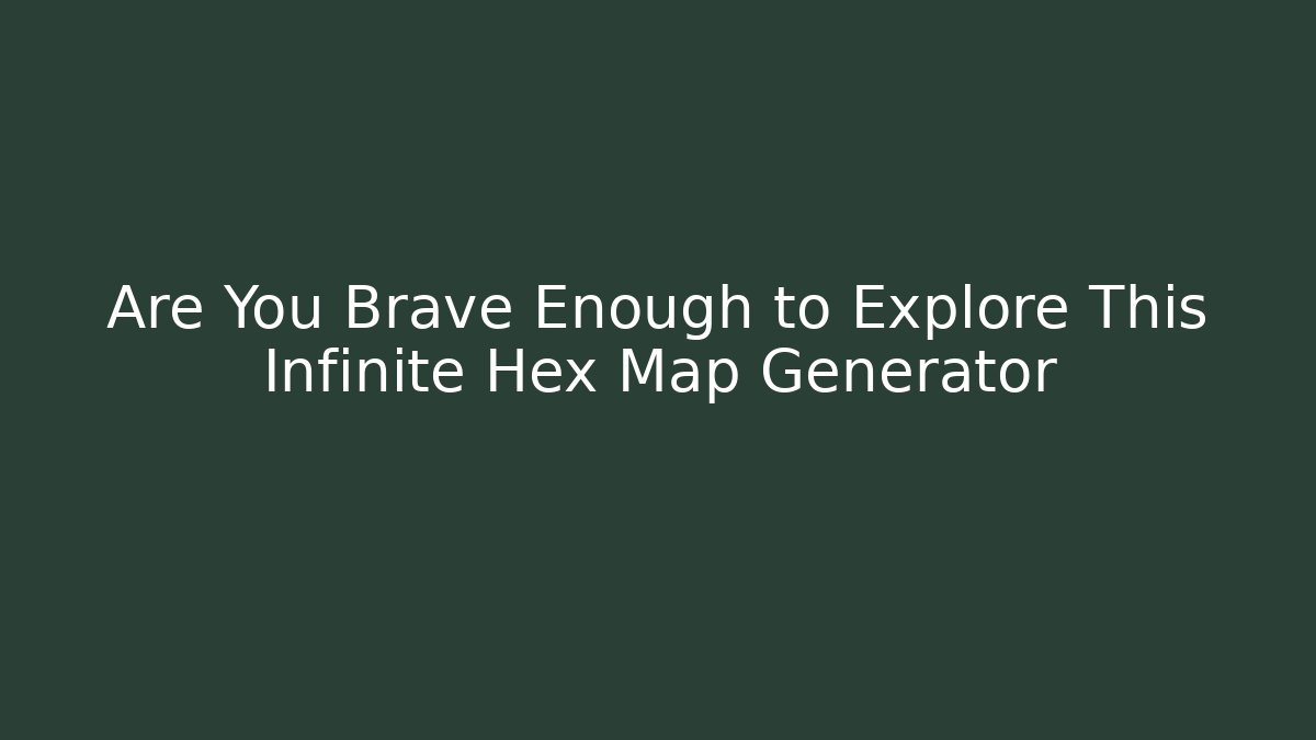 Are You Brave Enough to Explore This Infinite Hex Map Generator