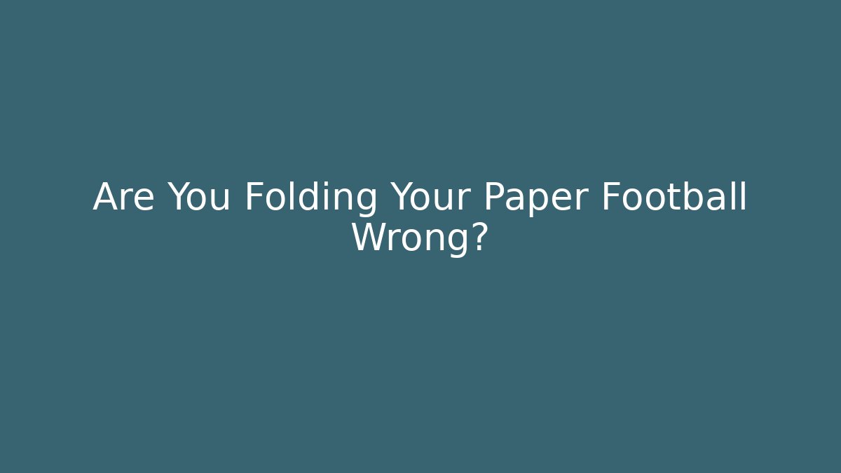 Are You Folding Your Paper Football Wrong?