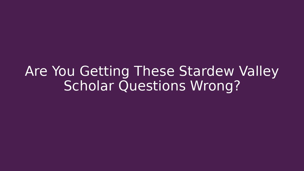 Are You Getting These Stardew Valley Scholar Questions Wrong?