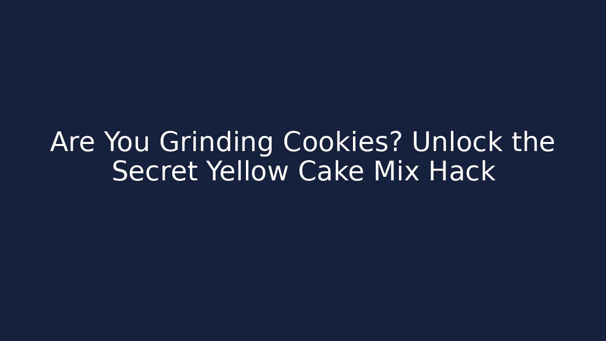 Are You Grinding Cookies? Unlock the Secret Yellow Cake Mix Hack
