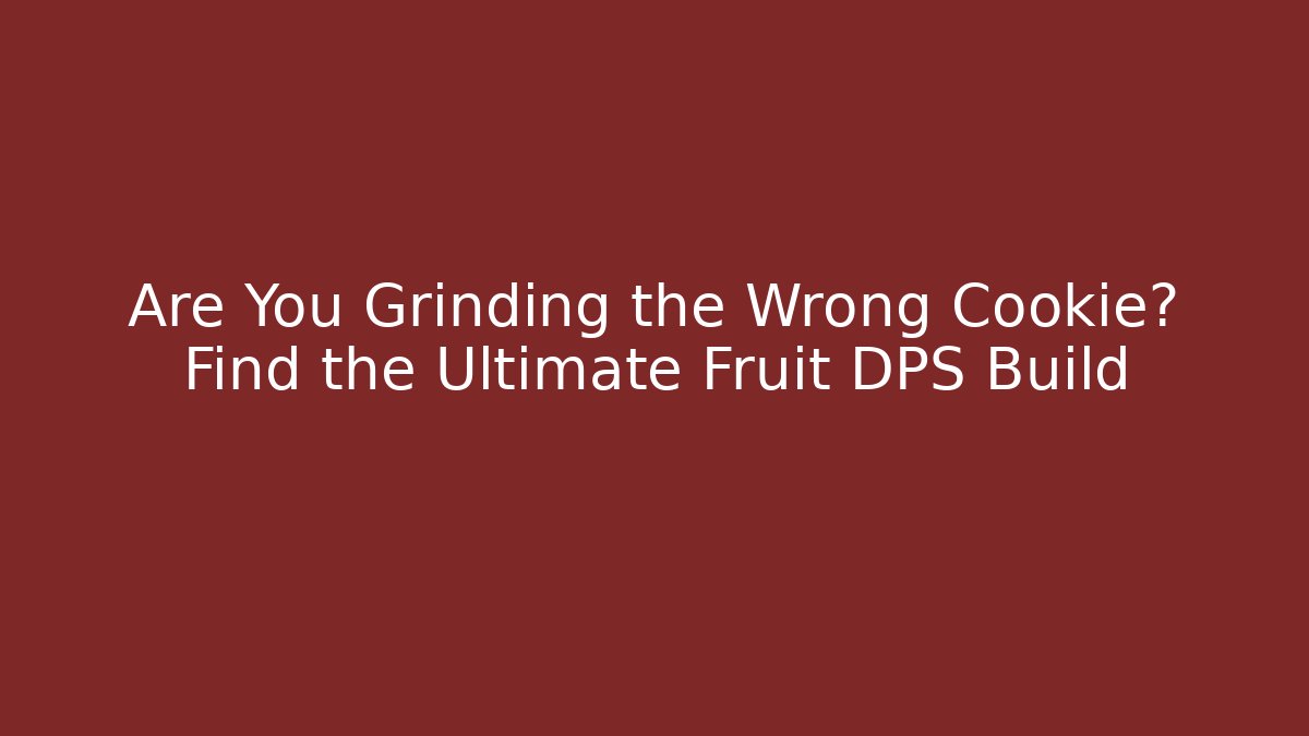 Are You Grinding the Wrong Cookie? Find the Ultimate Fruit DPS Build