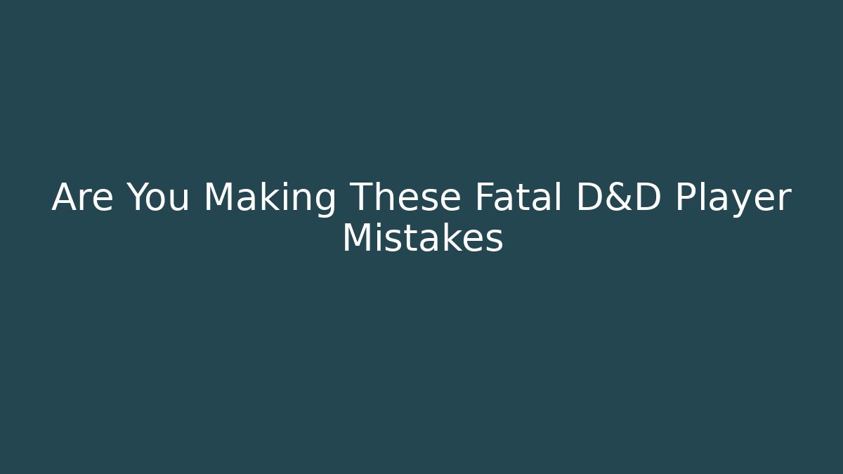 Are You Making These Fatal D&D Player Mistakes - Vintage E-Juice