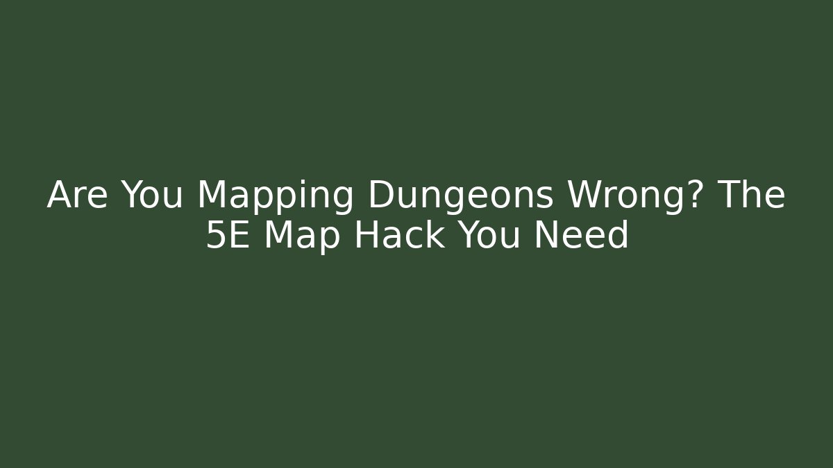 Are You Mapping Dungeons Wrong? The 5E Map Hack You Need