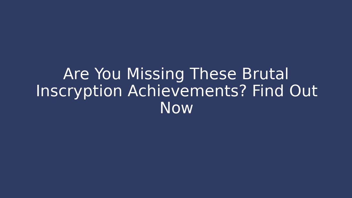 Are You Missing These Brutal Inscryption Achievements? Find Out Now - Vintage E-Juice