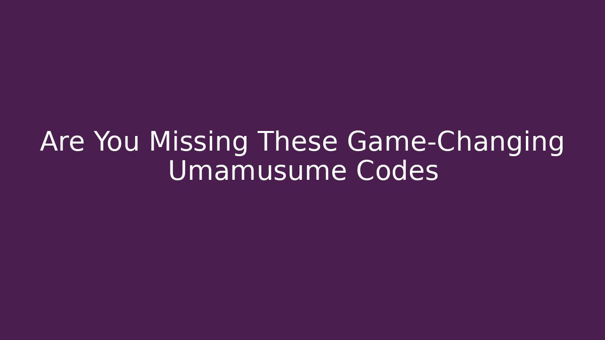 Are You Missing These Game-Changing Umamusume Codes - Vintage E-Juice