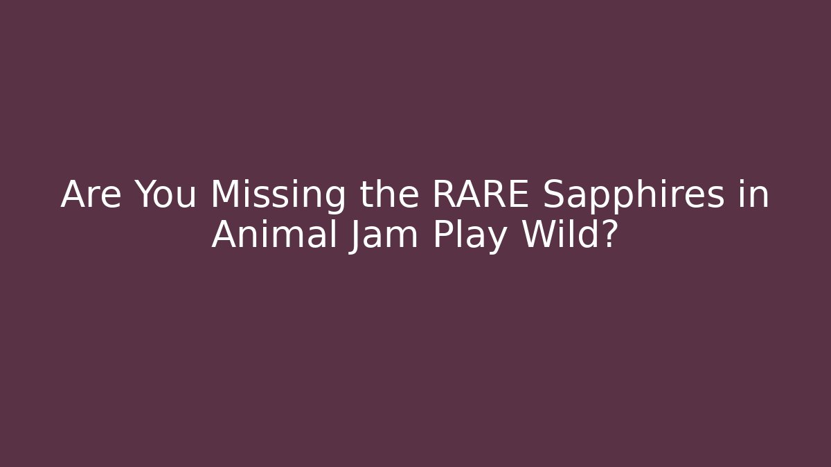 Are You Missing the RARE Sapphires in Animal Jam Play Wild?