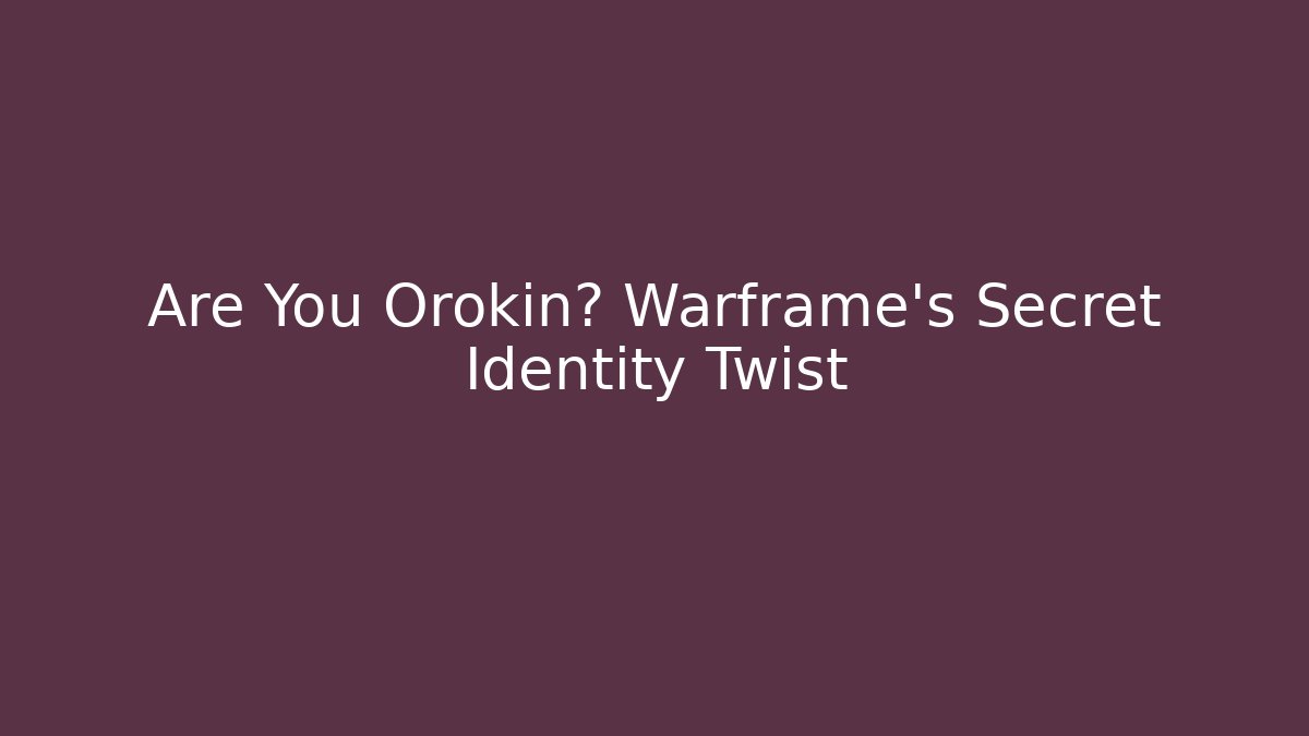 Are You Orokin? Warframe’s Secret Identity Twist