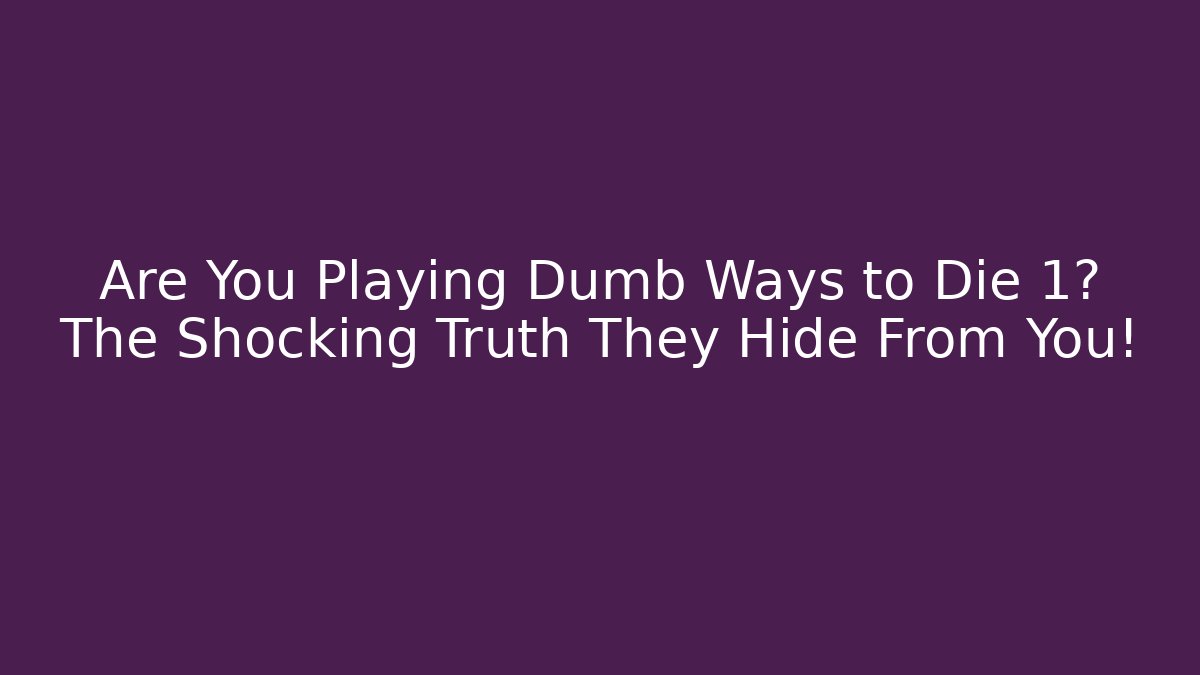 Are You Playing Dumb Ways to Die 1? The Shocking Truth They Hide From You!