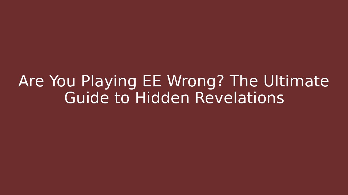 Are You Playing EE Wrong? The Ultimate Guide to Hidden Revelations