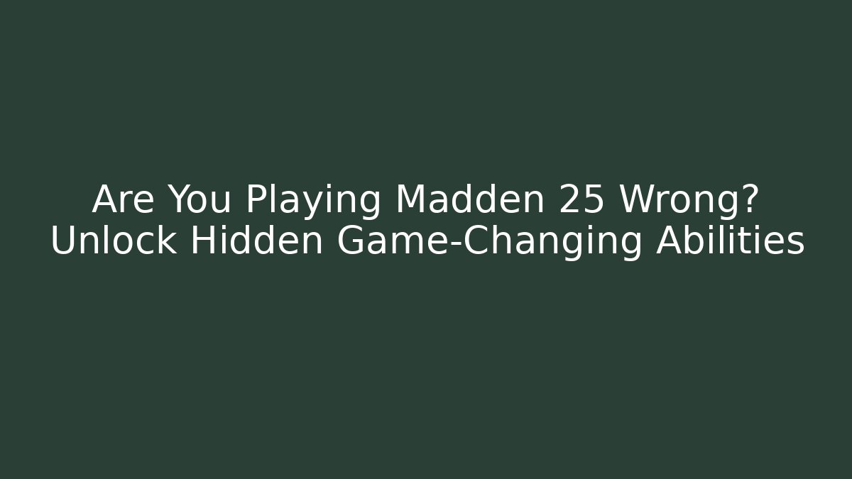 Are You Playing Madden 25 Wrong? Unlock Hidden Game-Changing Abilities