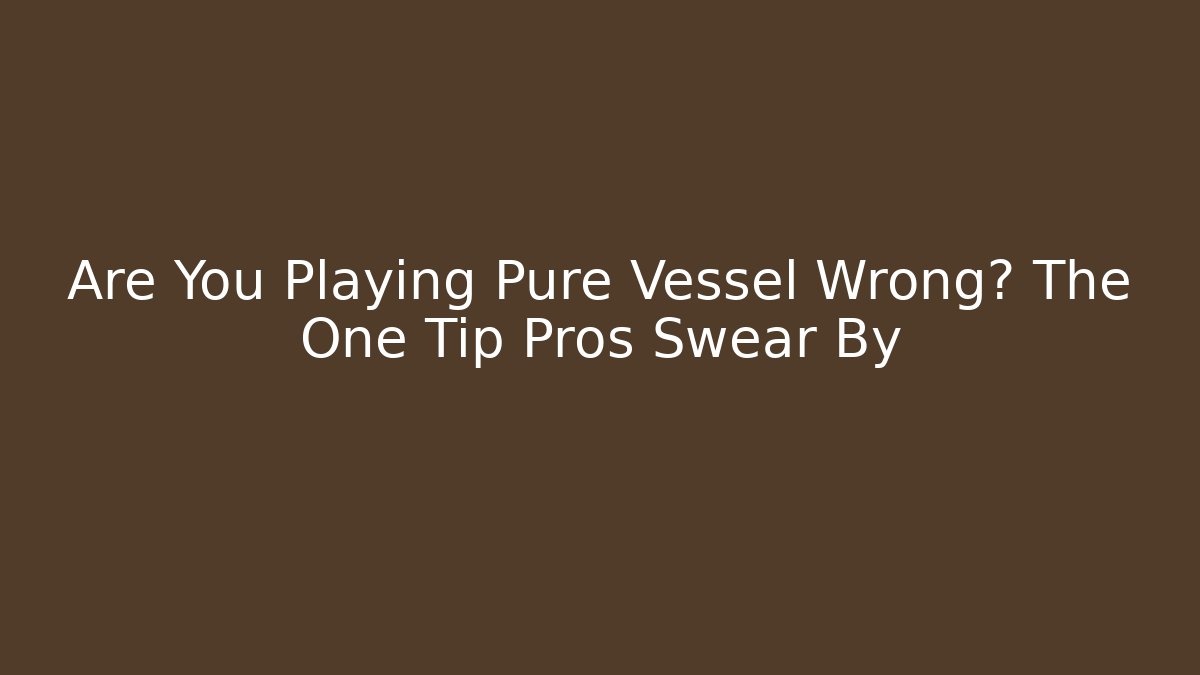 Are You Playing Pure Vessel Wrong? The One Tip Pros Swear By
