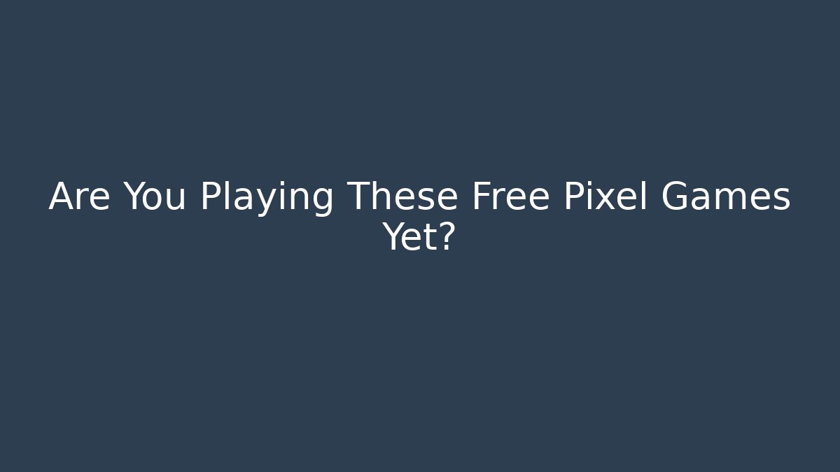 Are You Playing These Free Pixel Games Yet? - Vintage E-Juice