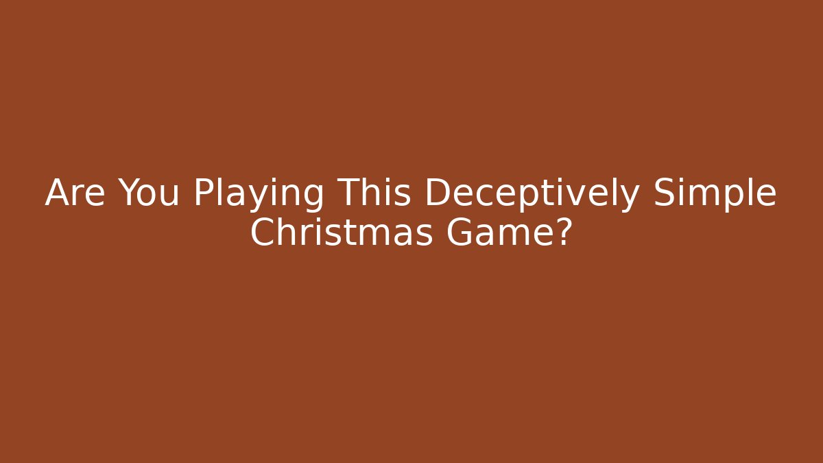 Are You Playing This Deceptively Simple Christmas Game?
