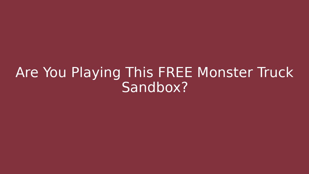 Are You Playing This FREE Monster Truck Sandbox?