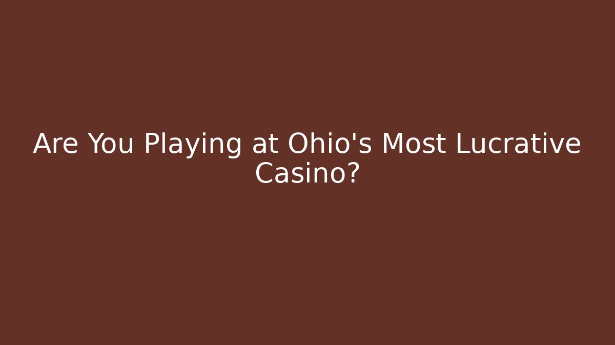 Are You Playing at Ohio's Most Lucrative Casino?