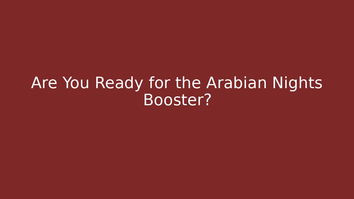 Are You Ready for the Arabian Nights Booster?