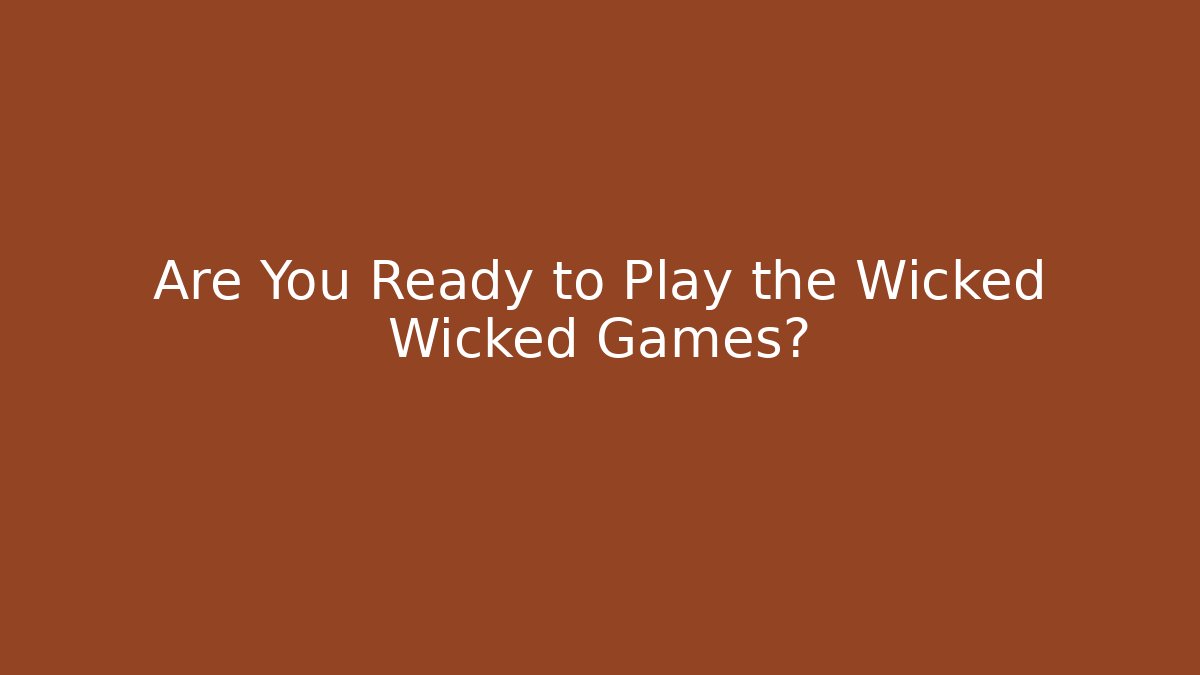 Are You Ready to Play the Wicked Wicked Games?