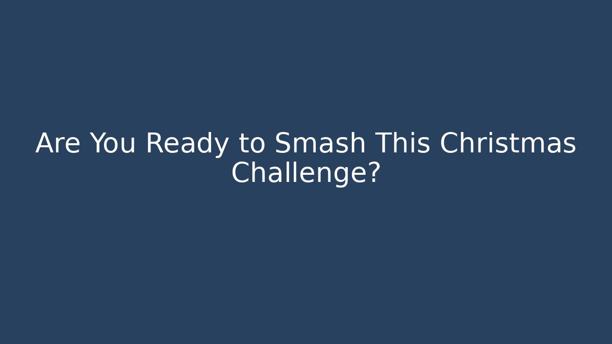 Are You Ready to Smash This Christmas Challenge?