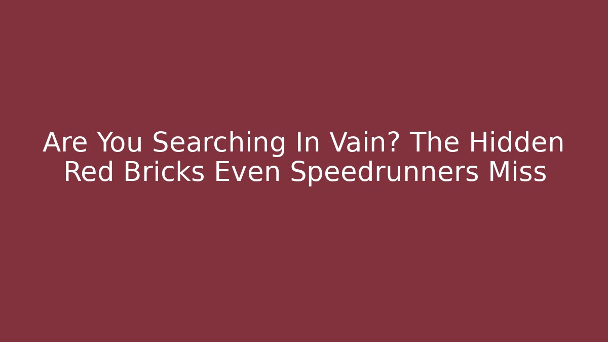 Are You Searching In Vain? The Hidden Red Bricks Even Speedrunners Miss