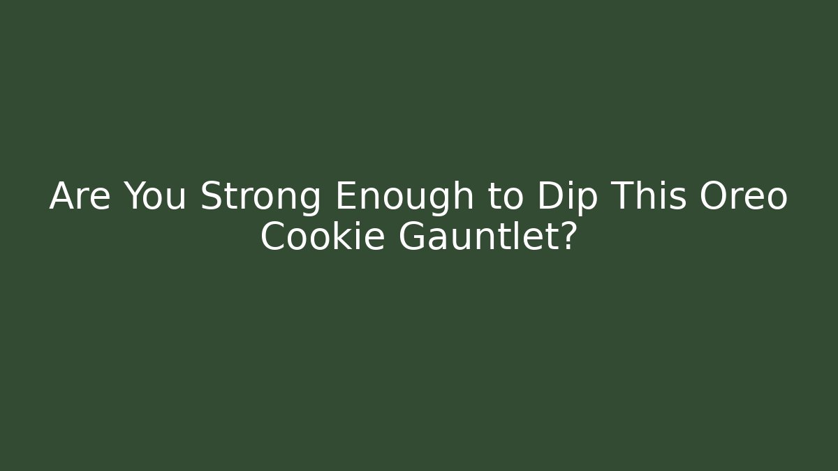 Are You Strong Enough to Dip This Oreo Cookie Gauntlet?