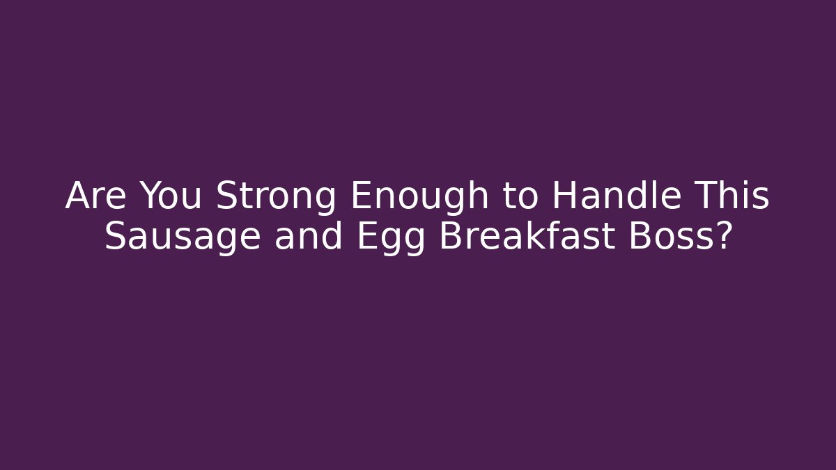 Are You Strong Enough to Handle This Sausage and Egg Breakfast Boss? - Vintage E-Juice