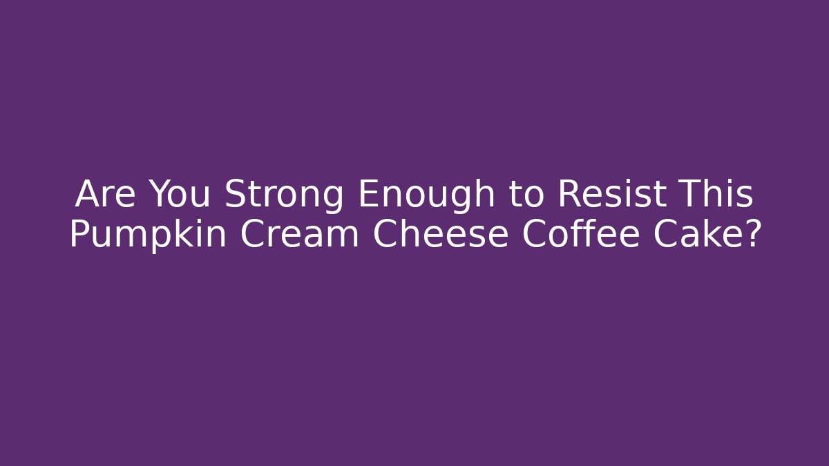 Are You Strong Enough to Resist This Pumpkin Cream Cheese Coffee Cake?