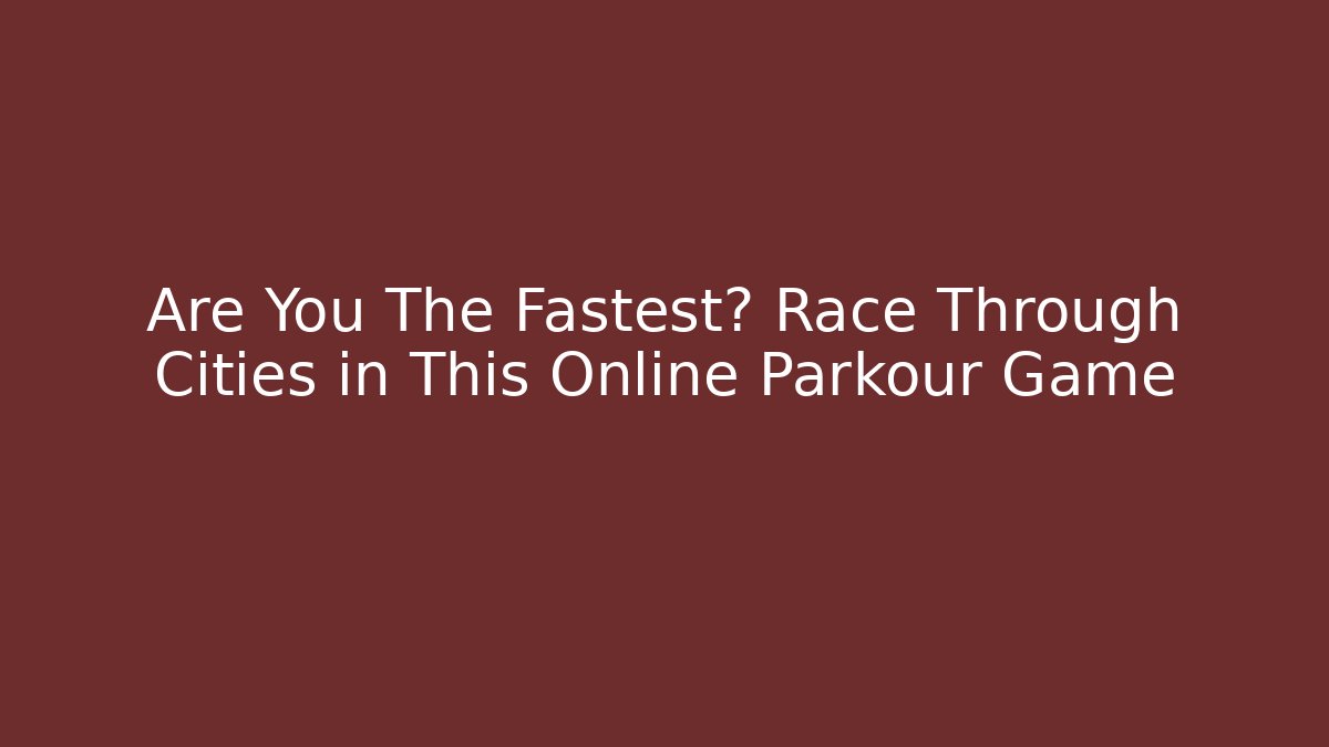 Are You The Fastest? Race Through Cities in This Online Parkour Game