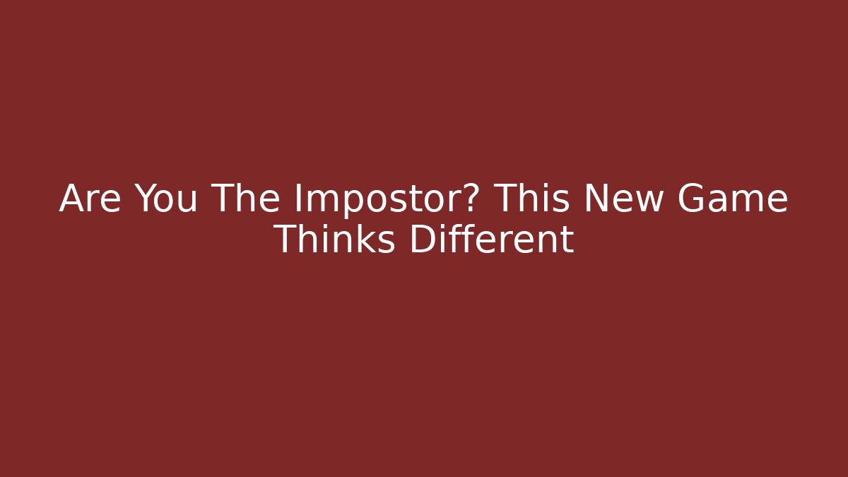 Are You The Impostor? This New Game Thinks Different