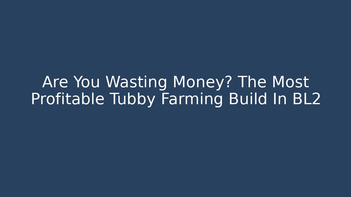 Are You Wasting Money? The Most Profitable Tubby Farming Build In BL2 - Vintage E-Juice