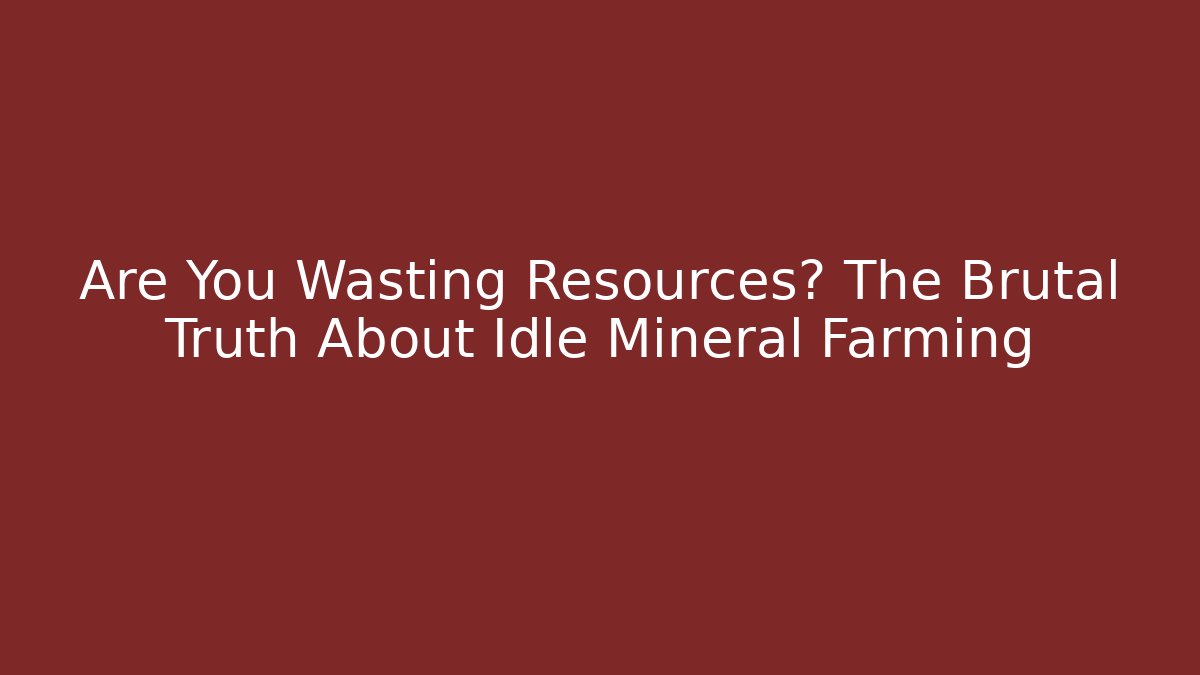 Are You Wasting Resources? The Brutal Truth About Idle Mineral Farming