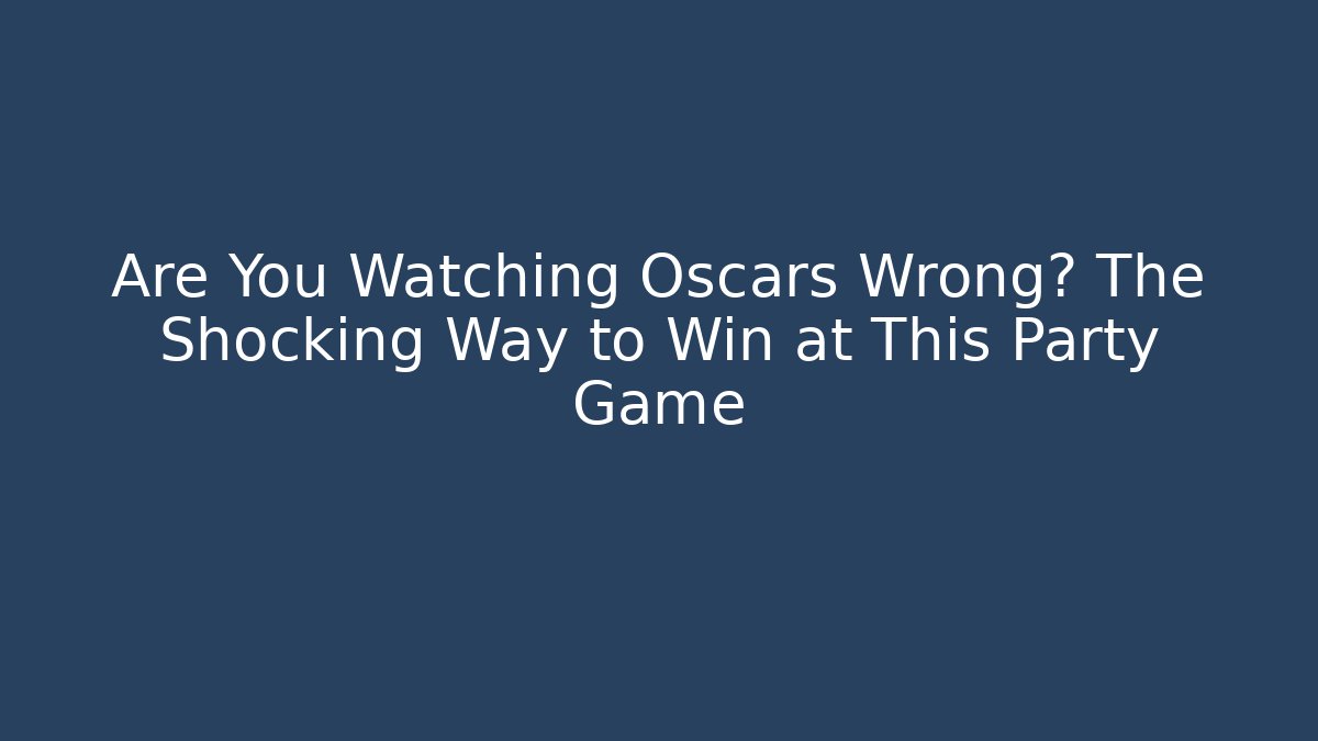 Are You Watching Oscars Wrong? The Shocking Way to Win at This Party Game