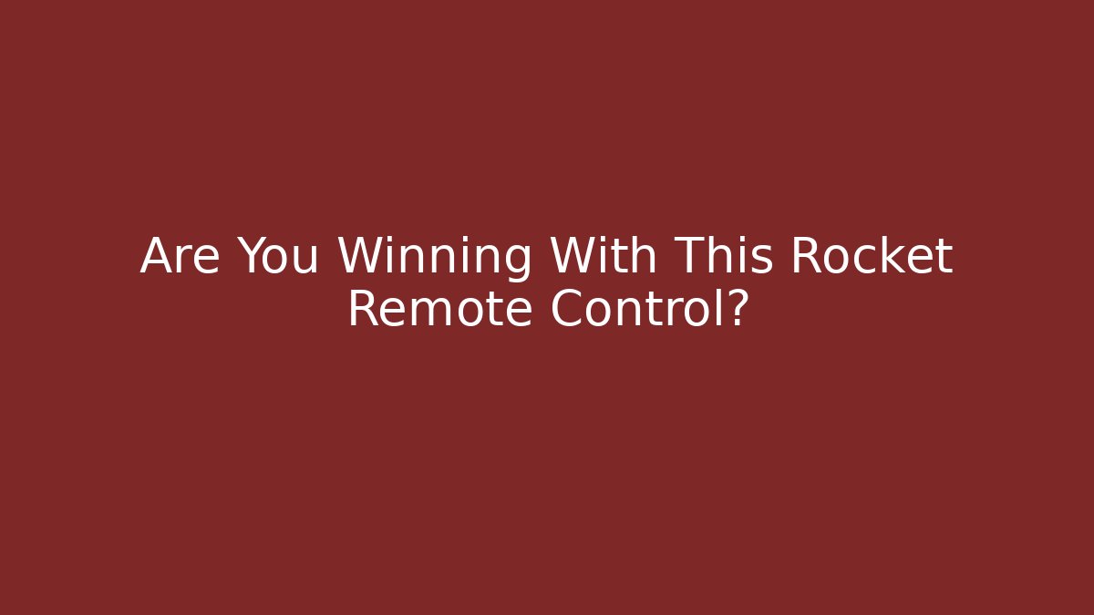 Are You Winning With This Rocket Remote Control?