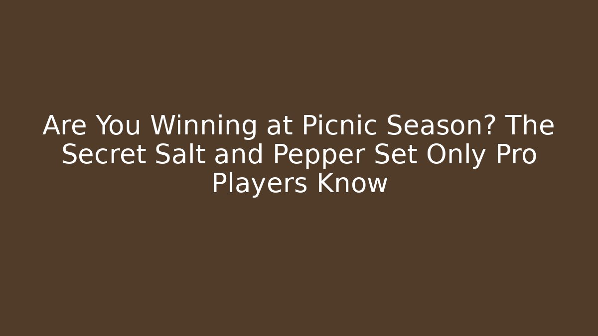 Are You Winning at Picnic Season? The Secret Salt and Pepper Set Only Pro Players Know - Vintage E-Juice