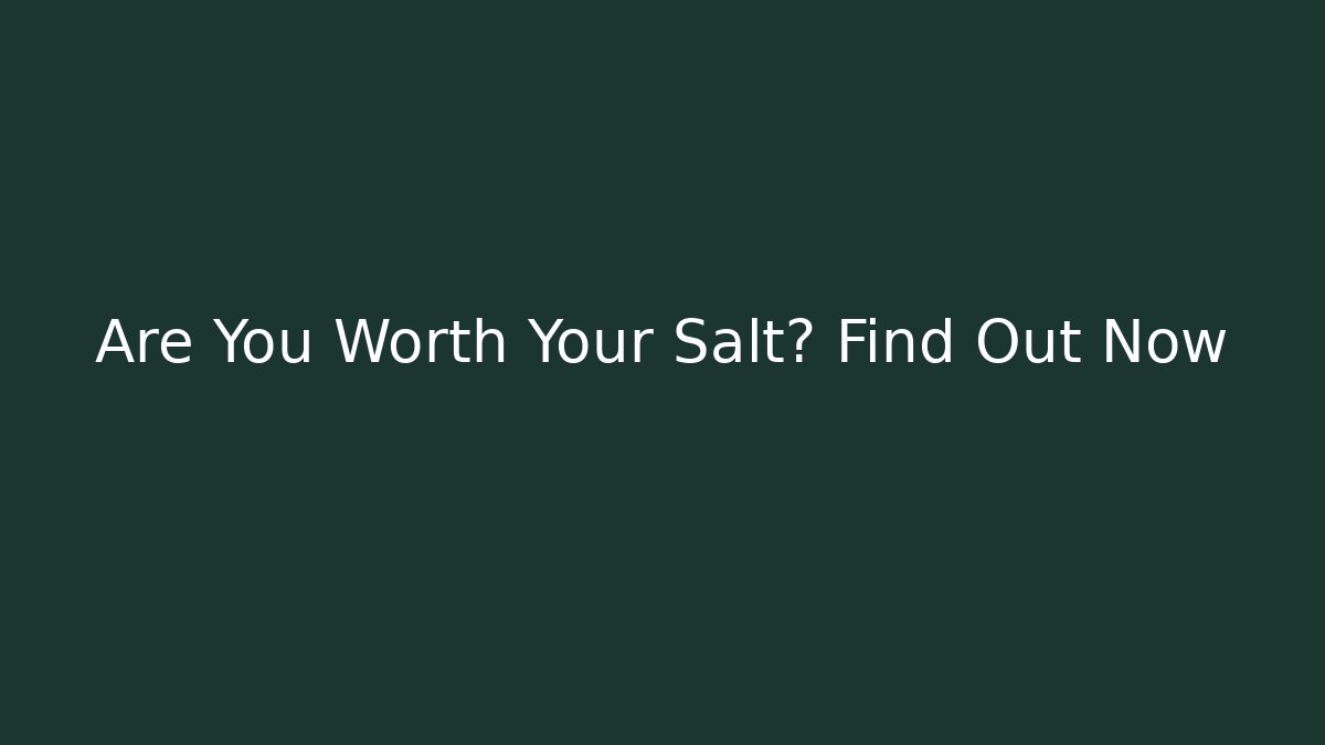 Are You Worth Your Salt? Find Out Now