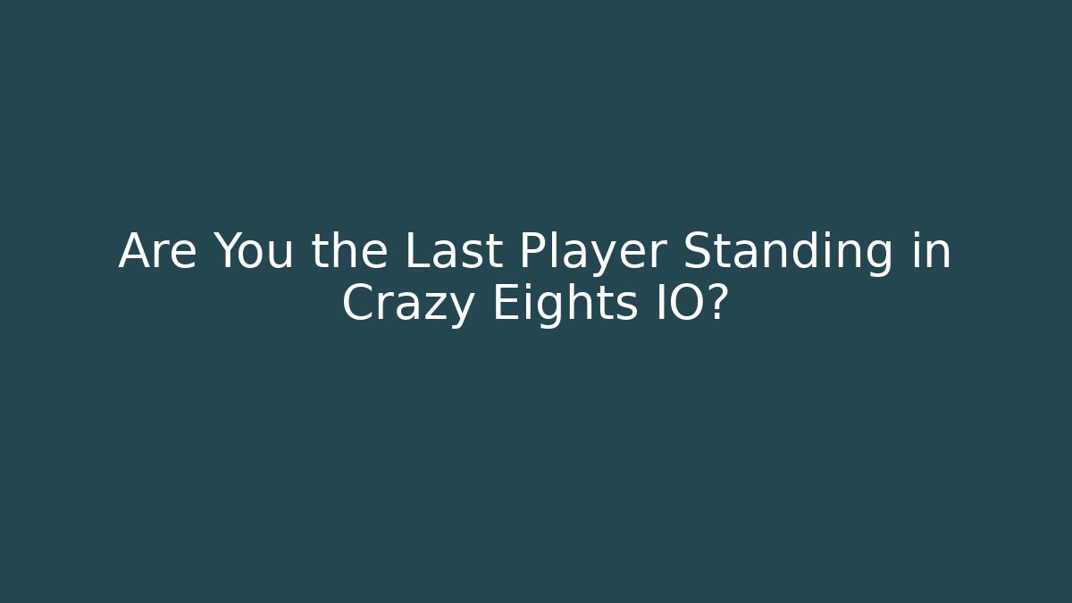 Are You the Last Player Standing in Crazy Eights IO?