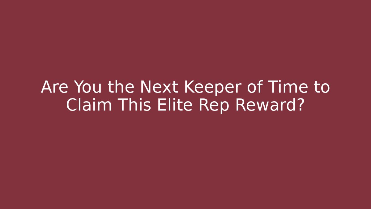 Are You the Next Keeper of Time to Claim This Elite Rep Reward? - Vintage E-Juice