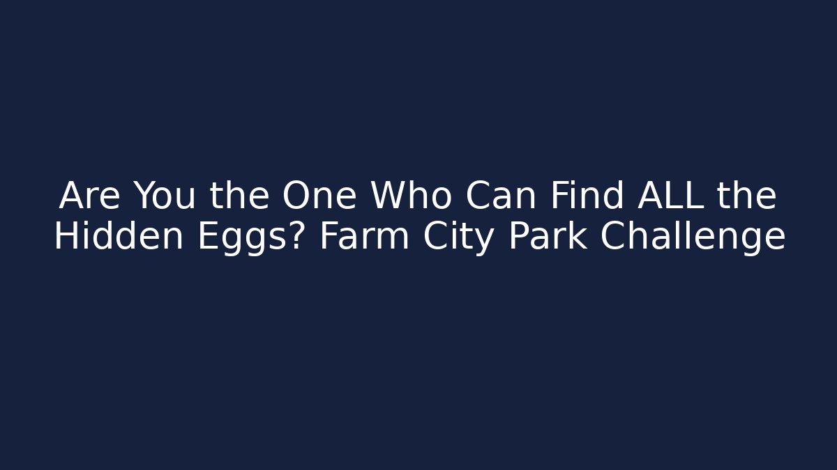 Are You the One Who Can Find ALL the Hidden Eggs? Farm City Park Challenge - Vintage E-Juice