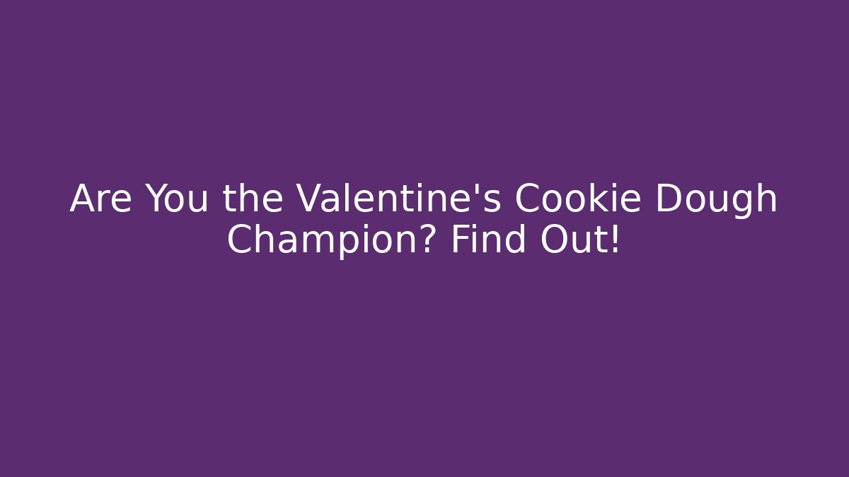 Are You the Valentine's Cookie Dough Champion? Find Out!