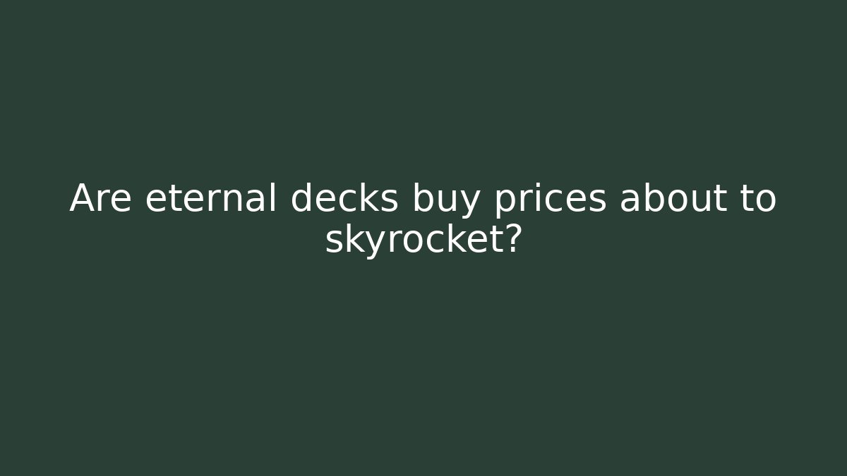Are eternal decks buy prices about to skyrocket?