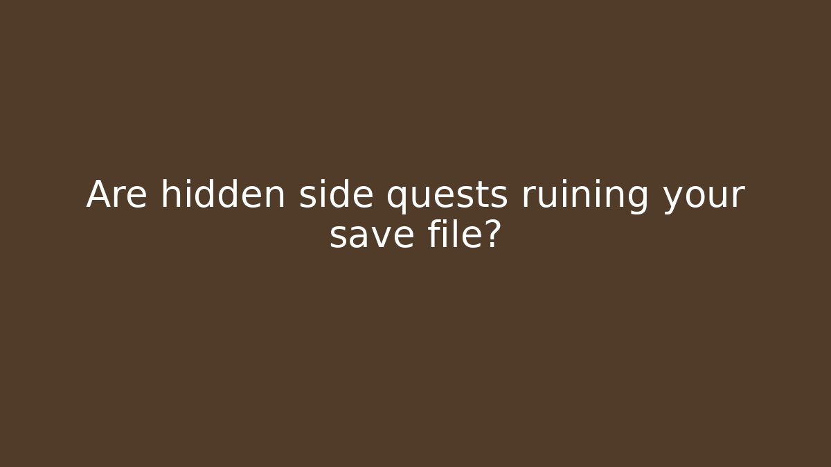 Are hidden side quests ruining your save file? - Vintage E-Juice