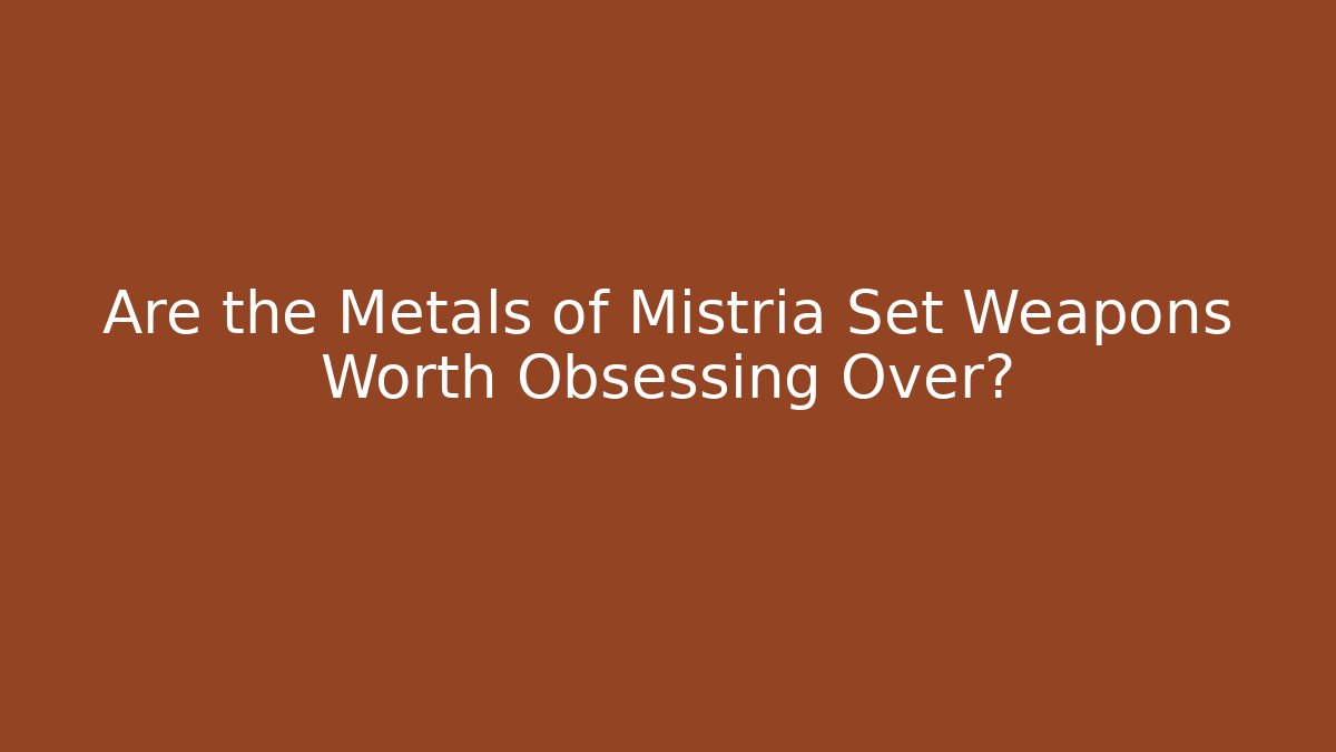 Are the Metals of Mistria Set Weapons Worth Obsessing Over?