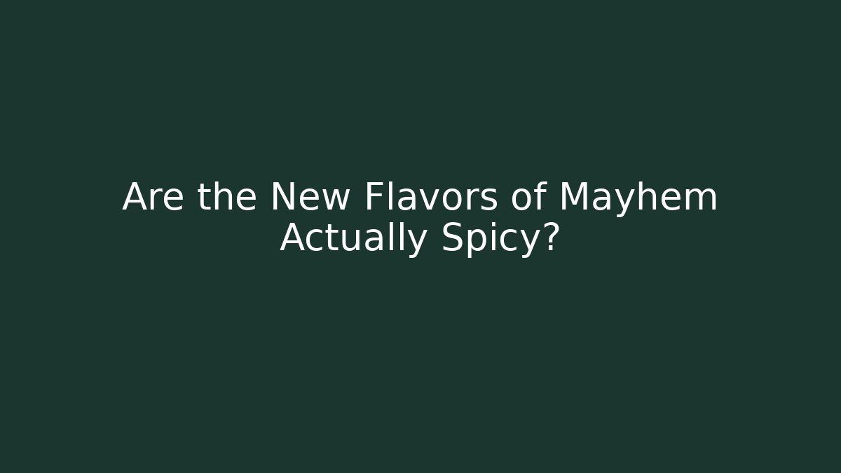 Are the New Flavors of Mayhem Actually Spicy?