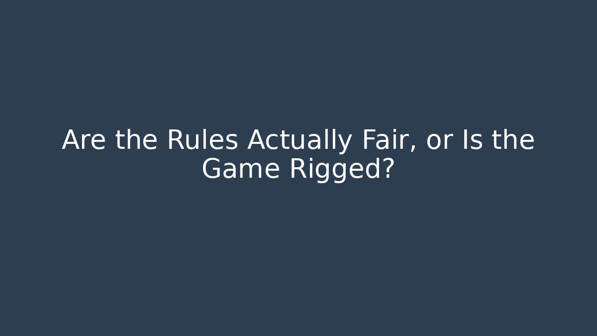 Are the Rules Actually Fair, or Is the Game Rigged?